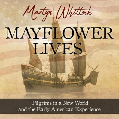 Mayflower Lives Lib/E: Pilgrims in a New World and the Early American Experience by Stewart, James Cameron