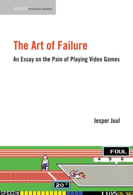 The Art of Failure: An Essay on the Pain of Playing Video Games by Juul, Jesper