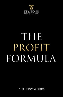 The Profit Formula: How to Multiply Your Profits and Transform Any Business by Woods, Anthony