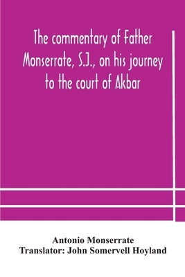 The commentary of Father Monserrate, S.J., on his journey to the court of Akbar by Monserrate, Antonio