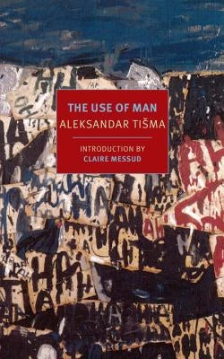 The Use of Man by Tisma, Aleksandar