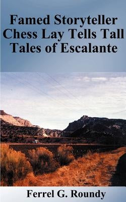 Famed Storyteller Chess Lay Tells Tall Tales of Escalante by Roundy, Ferrel Glade
