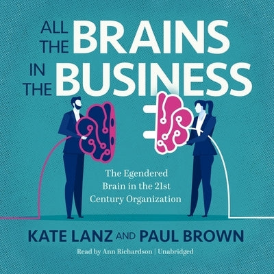 All the Brains in the Business: The Engendered Brain in the 21st Century Organization by Brown, Paul