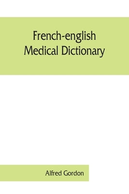 French-English medical dictionary by Gordon, Alfred