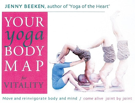 Your Yoga Bodymap for Vitality: Move and Integrate Body and Mind €" Come Alive, Joint by Joint by Beeken, Jenny