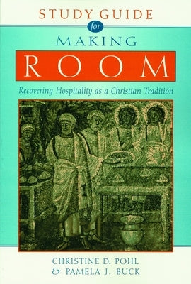 Making Room: Recovering Hospitality as a Christian Tradition by Pohl, Christine D.