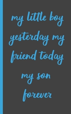 my little boy yesterday my friend today my son forever: Gifts for Daughter from Mom, unique Present idea for valentine's day for teen girl Women, birt by Gift from Mother to Her Girl