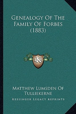 Genealogy Of The Family Of Forbes (1883) by Matthew Lumsden of Tulliekerne