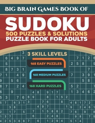 Big Brain Games Book of Sudoku: 500 Puzzles & Solutions, 3 skill levels, Easy, Medium and Hard Puzzles. Sudoku puzzle book for adults.: Easy Sudoku pu by World, Sudoko