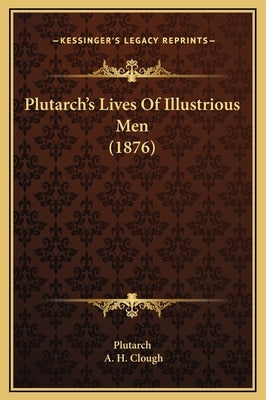 Plutarch's Lives of Illustrious Men (1876) by Plutarch