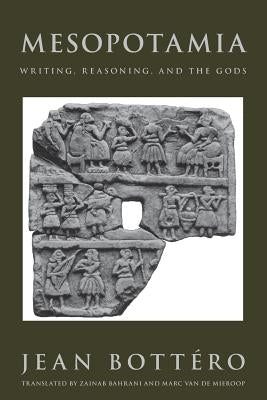 Mesopotamia: Writing, Reasoning, and the Gods by Bottéro, Jean