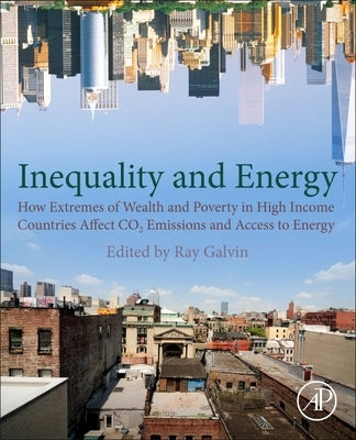Galvin - Economic Inequality and Energy Consumption in Developed Countries: How Extremes of Wealth and Poverty in High Income Countries Affect Co2 Emi by Galvin, Ray