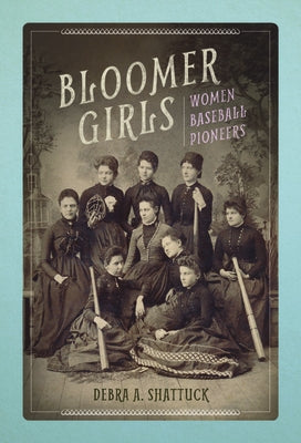 Bloomer Girls: Women Baseball Pioneers by Shattuck, Debra A.