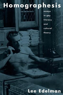 Homographesis: Essays in Gay Literary and Cultural Theory by Edelman, Lee