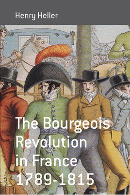 The Bourgeois Revolution in France 1789-1815 by Heller, Henry