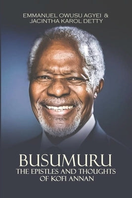 Busumuru: The Epistles and Thoughts of Kofi Annan by Owusu Agyei, Emmanuel