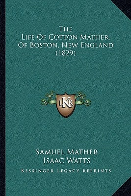 The Life Of Cotton Mather, Of Boston, New England (1829) by Mather, Samuel