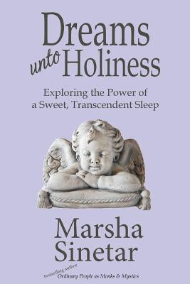 Dreams unto Holiness: Exploring the Power of a Sweet, Transcendent Sleep by Sinetar, Marsha