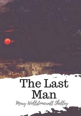 The Last Man by Shelley, Mary Wollstonecraft