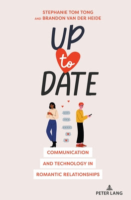 Up to Date; Communication and Technology in Romantic Relationships by Van Der Heide, Brandon