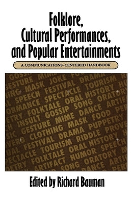 Folklore, Cultural Performances, and Popular Entertainments: A Communications-Centered Handbook by Bauman, Richard