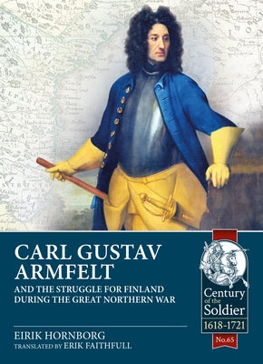 Carl Gustav Armfelt and the Struggle for Finland During the Great Northern War by Hornborg, Eirik