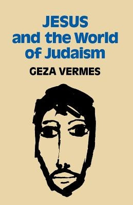 Jesus and the World of Judaism by Vermes, Geza