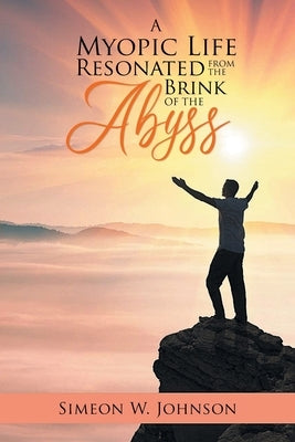 A Myopic Life Resonated From The Brink of The Abyss by Johnson, Simeon