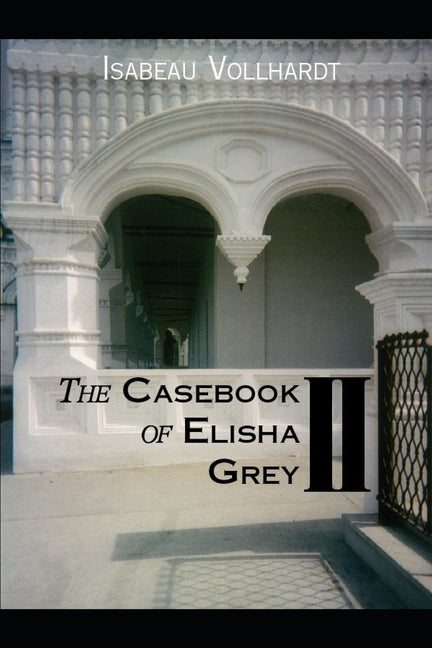 The Casebook Of Elisha Grey II by Vollhardt, Isabeau