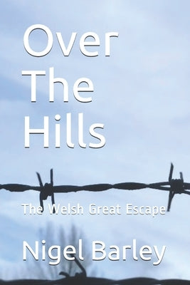 Over The Hills: The Welsh Great Escape by Barley, Nigel