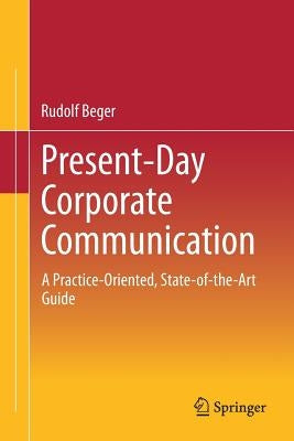 Present-Day Corporate Communication: A Practice-Oriented, State-Of-The-Art Guide by Beger, Rudolf