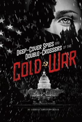 Deep-Cover Spies and Double-Crossers of the Cold War by Langston-George, Rebecca