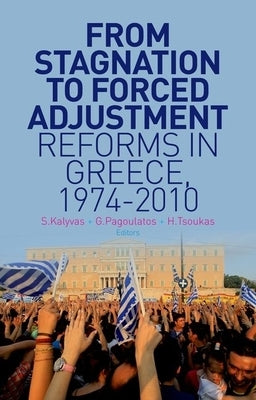 From Stagnation to Forced Adjustment: Reforms in Greece, 1974-2010 by Kalyvas, Stathis