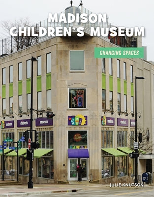 Madison Children's Museum by Knutson, Julie