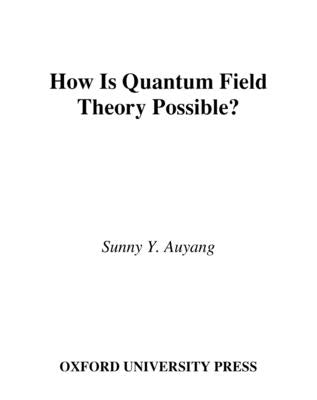 How Is Quantum Field Theory Possible? by Auyang, Sunny Y.