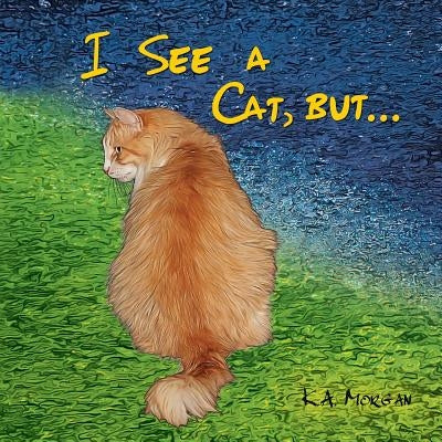 I See a Cat, but... by Morgan, K. a.