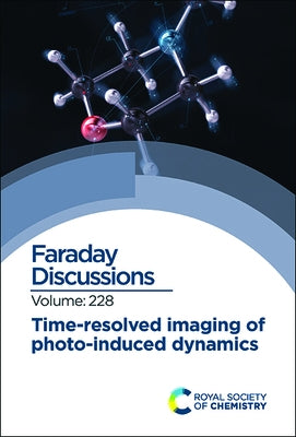 Time-Resolved Imaging of Photo-Induced Dynamics: Faraday Discussion 228 by Royal Society of Chemistry