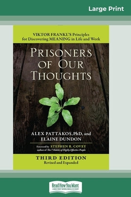 Prisoners of Our Thoughts: Viktor Frankl's Principles for Discovering Meaning in Life and Work (Third Edition, Revised and Expanded) (16pt Large by Pattakos, Alex