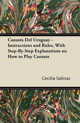 Canasta Del Uruguay - Instructions and Rules, With Step-By-Step Explanations on How to Play Canasta by Salinas, Cecilia