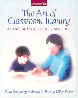 Art of Classroom Inquiry, Revised Edition: A Handbook for Teacher-Researchers by Shagoury, Ruth
