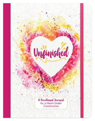 Unfinished: A Devotional Journal for a Heart Under Construction by Compiled by Barbour Staff