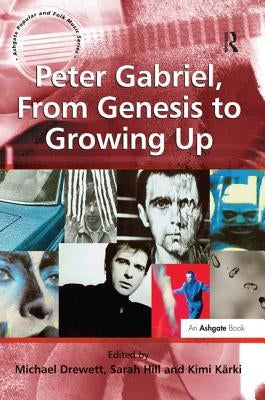 Peter Gabriel, From Genesis to Growing Up by Hill, Sarah