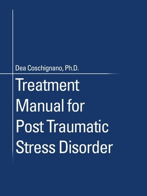 Treatment Manual for Post Traumatic Stress Disorder by Coschignano, Dea