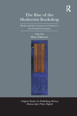 The Rise of the Modernist Bookshop: Books and the Commerce of Culture in the Twentieth Century by Osborne, Huw