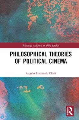 Philosophical Theories of Political Cinema by Cioffi, Angelo Emanuele