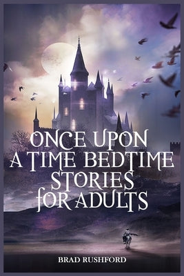 Once Upon a Time-Bedtime Stories For Adults: Relaxing Sleep Stories For Every Day Guided Meditation. A Mindfulness Guide For Beginners To Say Stop Anx by Rushford, Brad