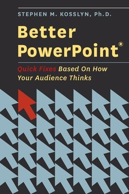 Better PowerPoint (R): Quick Fixes Based on How Your Audience Thinks by Kosslyn, Stephen