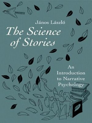 The Science of Stories: An Introduction to Narrative Psychology by László, János