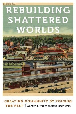Rebuilding Shattered Worlds: Creating Community by Voicing the Past by Smith, Andrea L.