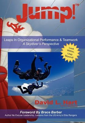Jump!: Leaps In Organizational Performance & Teamwork A Skydiver's Perspective by Hart, David L.
